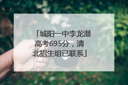 城阳一中李龙潜高考695分，清北招生组已联系