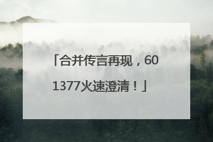 合并传言再现，601377火速澄清！