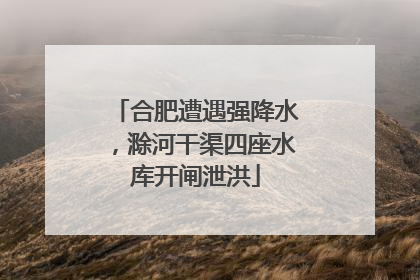 合肥遭遇强降水，滁河干渠四座水库开闸泄洪