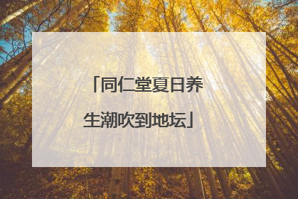 同仁堂夏日养生潮吹到地坛