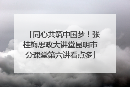 同心共筑中国梦！张桂梅思政大讲堂昆明市分课堂第六讲看点多