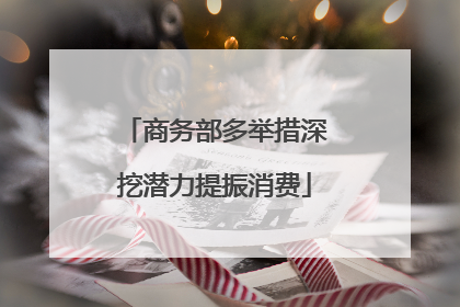 商务部多举措深挖潜力提振消费
