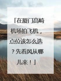 在厦门高崎机场拍飞机，点位该怎么选？先看风从哪儿来！