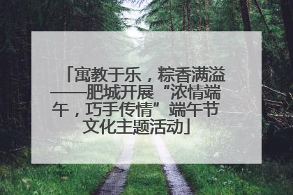 寓教于乐，粽香满溢——肥城开展“浓情端午，巧手传情”端午节文化主题活动