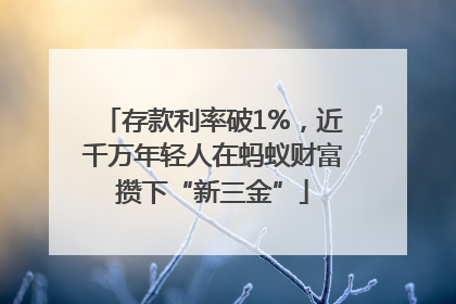 存款利率破1%，近千万年轻人在蚂蚁财富攒下“新三金”