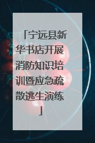 宁远县新华书店开展消防知识培训暨应急疏散逃生演练