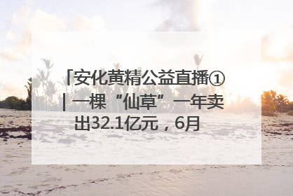 安化黄精公益直播①｜一棵“仙草”一年卖出32.1亿元，6月26日10:00新湖南直播揭秘安化黄精变黄金的“密码”