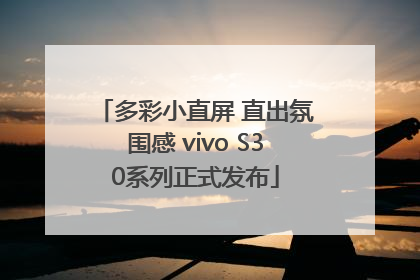 多彩小直屏 直出氛围感 vivo S30系列正式发布