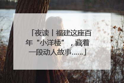 夜读丨福建这座百年“小洋楼”，藏着一段动人故事……