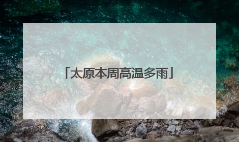 太原本周高温多雨