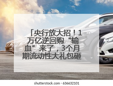 央行放大招！1 万亿逆回购“输血”来了，3个月期流动性大礼包砸向市场！