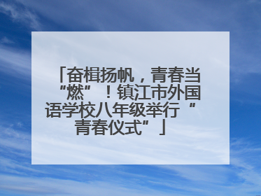 奋楫扬帆，青春当“燃”！镇江市外国语学校八年级举行“青春仪式”