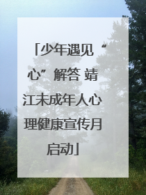 少年遇见“心”解答 靖江未成年人心理健康宣传月启动