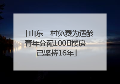山东一村免费为适龄青年分配100㎡楼房 已坚持16年