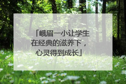 峨眉一小让学生在经典的滋养下，心灵得到成长