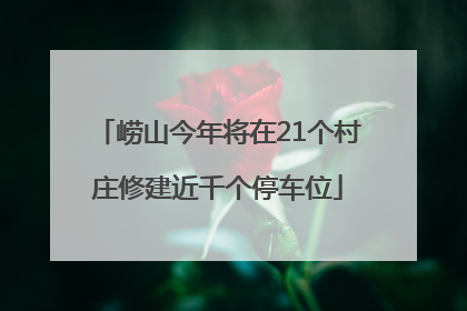 崂山今年将在21个村庄修建近千个停车位