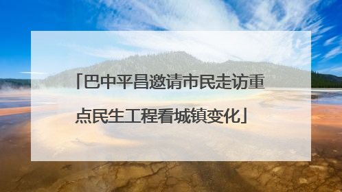 巴中平昌邀请市民走访重点民生工程看城镇变化