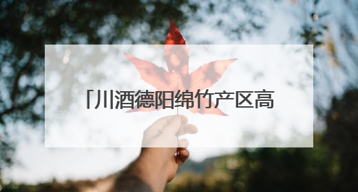 川酒德阳绵竹产区高质量发展路径何在？这场大会给出答案