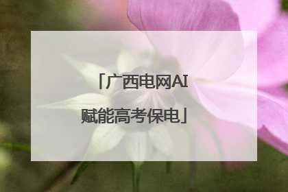 广西电网AI赋能高考保电