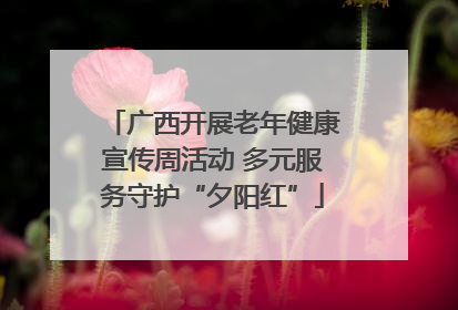广西开展老年健康宣传周活动 多元服务守护“夕阳红”