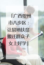 广西贺州市八步区：让易地扶贫搬迁群众子女上好学