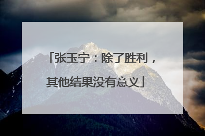 张玉宁：除了胜利，其他结果没有意义