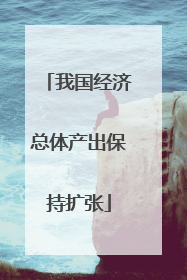 我国经济总体产出保持扩张