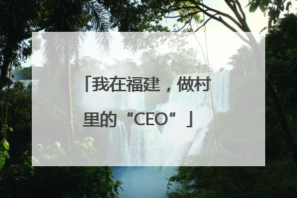 我在福建，做村里的“CEO”