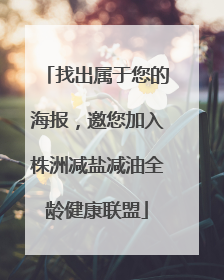 找出属于您的海报，邀您加入株洲减盐减油全龄健康联盟