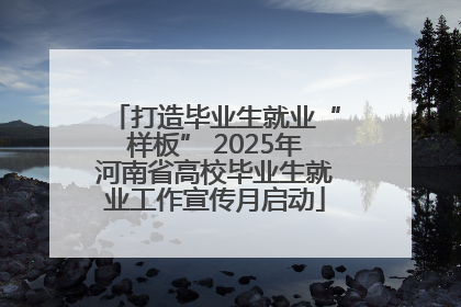 打造毕业生就业“样板” 2025年河南省高校毕业生就业工作宣传月启动