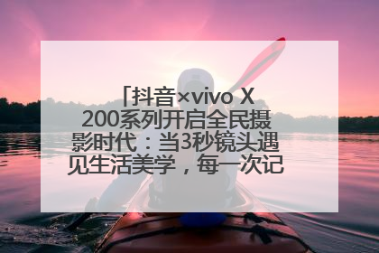 抖音×vivo X200系列开启全民摄影时代：当3秒镜头遇见生活美学，每一次记录都是时代的光