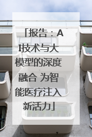 报告：AI技术与大模型的深度融合 为智能医疗注入新活力