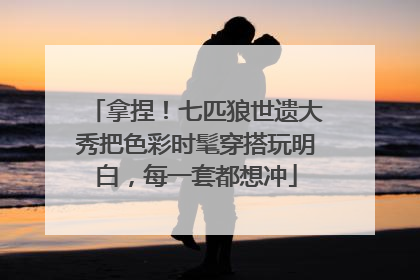 拿捏！七匹狼世遗大秀把色彩时髦穿搭玩明白，每一套都想冲