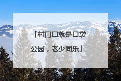 村门口就是口袋公园，老少同乐