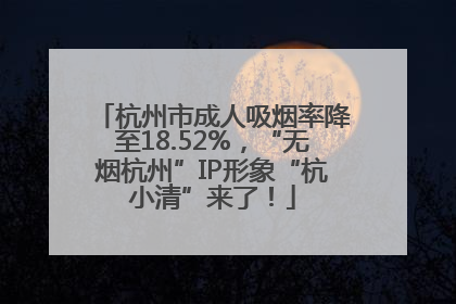 杭州市成人吸烟率降至18.52%，“无烟杭州”IP形象“杭小清”来了！