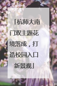 杭师大南门双主题花境落成，打造校园入口新景观