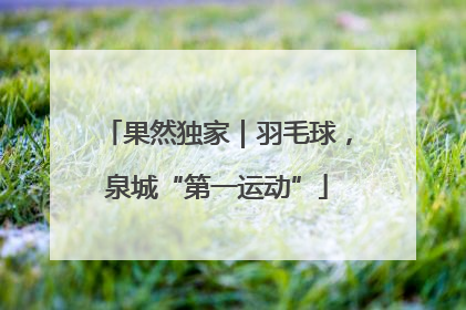果然独家｜羽毛球，泉城“第一运动”