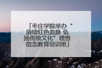 枣庄学院举办“赓续红色血脉 弘扬传统文化”理想信念教育培训班