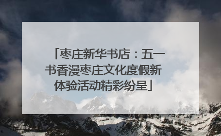 枣庄新华书店：五一书香漫枣庄文化度假新体验活动精彩纷呈