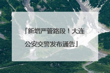 新增严管路段！大连公安交警发布通告