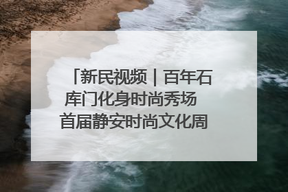 新民视频｜百年石库门化身时尚秀场 首届静安时尚文化周在张园开幕