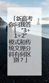 新高考你问我答丨“3+1+2”模式和传统文理分科有何区别？