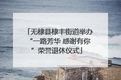 无棣县棣丰街道举办“一路芳华 感谢有你”荣誉退休仪式