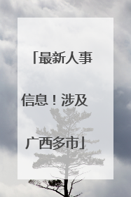 最新人事信息！涉及广西多市
