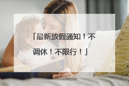 最新放假通知！不调休！不限行！