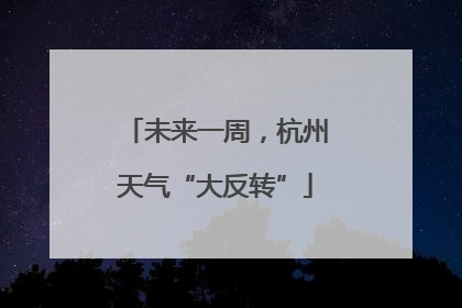 未来一周，杭州天气“大反转”