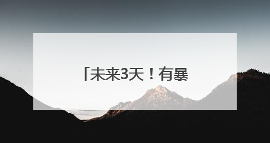 未来3天！有暴雨！出行注意！