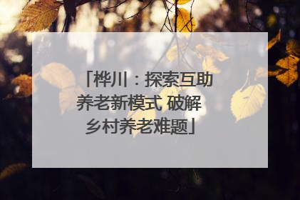 桦川：探索互助养老新模式 破解乡村养老难题