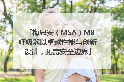 梅思安（MSA）M8呼吸器以卓越性能与创新设计，拓宽安全边界