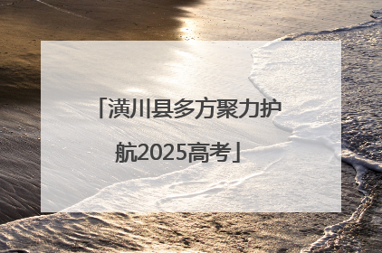 潢川县多方聚力护航2025高考